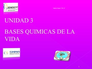 Valeria Naula “V01 A”
1
UNIDAD 3
BASES QUIMICAS DE LA
VIDA
 