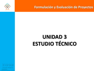 Formulación y Evaluación de Proyectos  UNIDAD 3 ESTUDIO TÉCNICO 