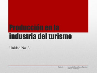 Producción en la
industria del turismo
Elaboró: Leonardo Castellanos Ramirez
Natalia Zambrano
Unidad No. 3
 