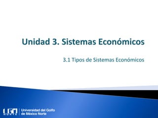 3.1 Tipos de Sistemas Económicos
 