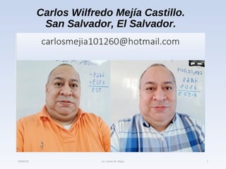 Carlos Wilfredo Mejía Castillo.
San Salvador, El Salvador.
19/02/19 Lic. Carlos W. Mejía 1
 
