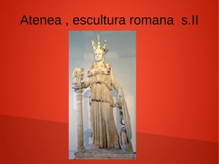 Atenea , escultura romana s.II
 