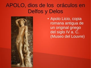 APOLO, dios de los oráculos en
Delfos y Delos
● Apolo Licio, copia
romana antigua de
un original griego
del siglo IV a. C.
(Museo del Louvre)
 