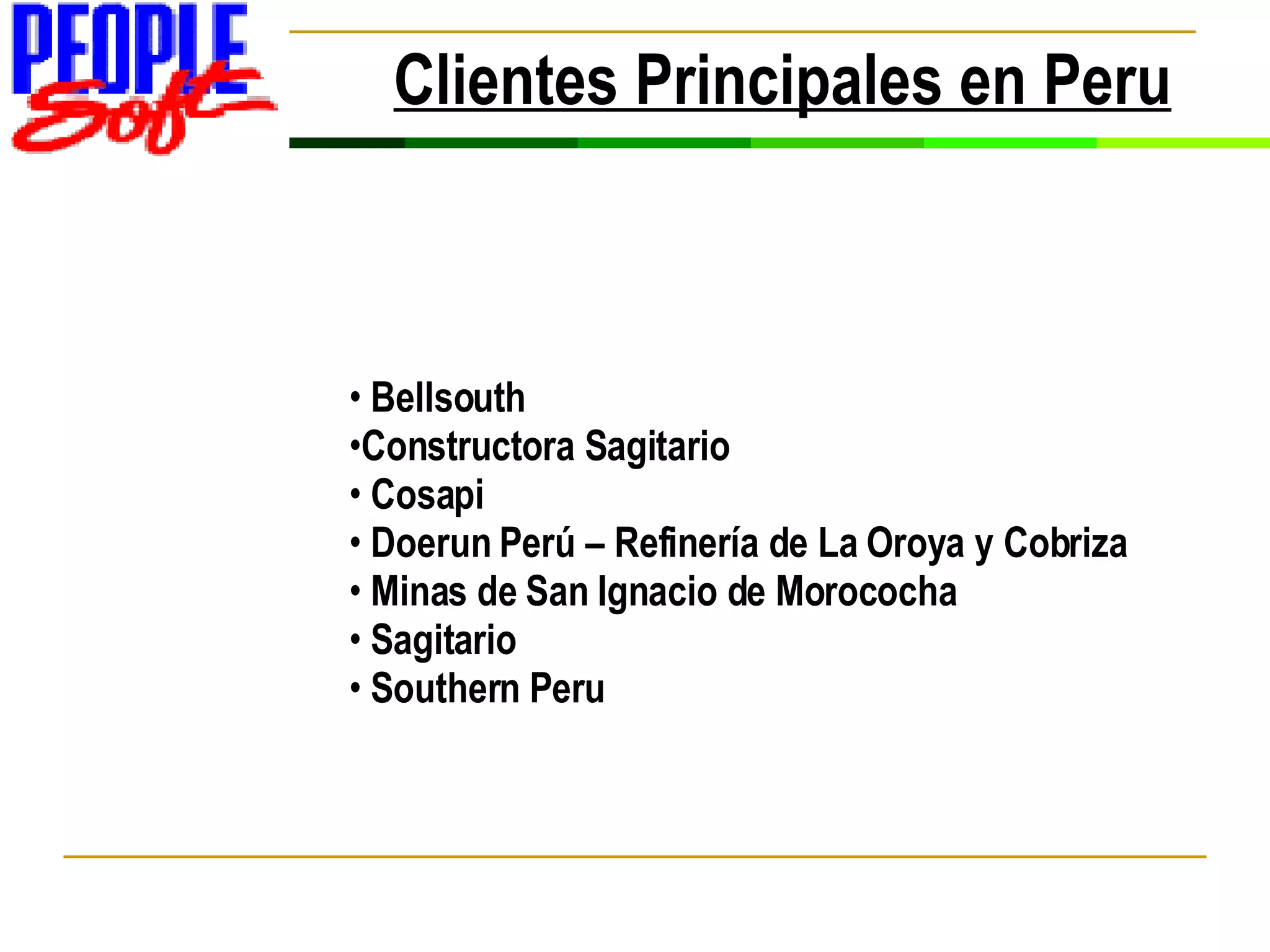 Clientes Principales en Peru Bellsouth Constructora Sagitario Cosapi Doerun Perú – Refinería de La Oroya y Cobriza Minas de San Ignacio de Morococha Sagitario Southern Peru 