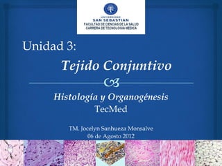 Histología y Organogénesis
         TecMed
   TM. Jocelyn Sanhueza Monsalve
          06 de Agosto 2012
 