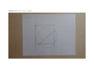 Problema 5 Dada la base X, trazar un cuadrado.
 