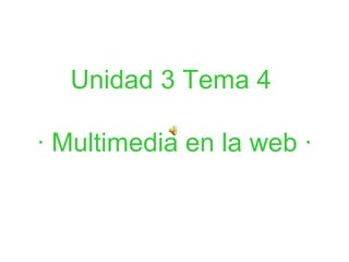 Unidad 3 Tema 4

· Multimedia en la web ·
 