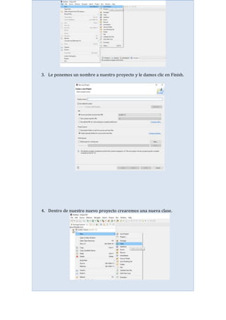 3. Le ponemos un nombre a nuestro proyecto y le damos clic en Finish.
4. Dentro de nuestro nuevo proyecto crearemos una nueva clase.
 