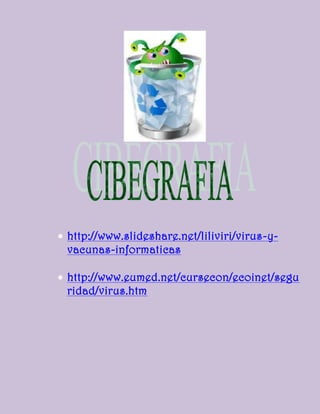 http://www.slideshare.net/liliviri/virus-y-
vacunas-informaticas

http://www.eumed.net/cursecon/ecoinet/segu
ridad/virus.htm
 
