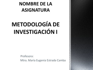 Profesora:
Mtra. María Eugenia Estrada Camba

 