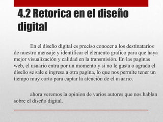 	Según Peremal, el auditorio hará uso de diversos tipos de argumento:Cuasi lógicos: el argumento es reforzado por otro para demostrar su valides.También los argumentos deberán pasar pruebas para ser aceptados por el público consumidor.Ethos: claridad y credibilidad del locutor, así será mejor aceptado.