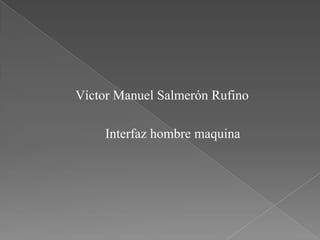 Víctor Manuel Salmerón Rufino		Interfaz hombre maquina