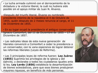 Ley Iglesias ( 1857) Regula el cobro de derechos
parroquiales (Diezmo).

• Otras de las leyes expedidas fueron: Ley de
nac...