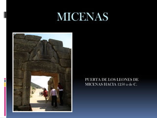 MICENAS




   PUERTA DE LOS LEONES DE
   MICENAS HACIA 1250 a de C.
 