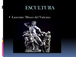 ESCULTURA
 Laoconte/ Museo del Vaticano
 