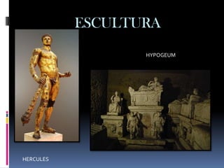 ESCULTURA
                  HYPOGEUM




HERCULES
 