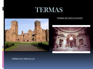 TERMAS
                          TERMA DE DIOCLECIANO




TERMA DE CARICALLIA
 