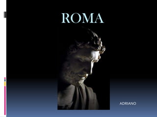 ROMA




       ADRIANO
 