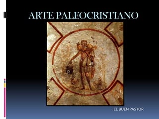 ARTE PALEOCRISTIANO




              EL BUEN PASTOR
 