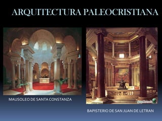 ARQUITECTURA PALEOCRISTIANA




MAUSOLEO DE SANTA CONSTANZA

                              BAPISTERIO DE SAN JUAN DE LETRAN
 