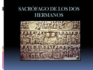 SACRÓFAGO DE LOS DOS
     HERMANOS
 