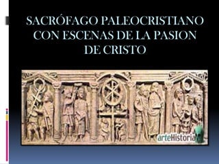 SACRÓFAGO PALEOCRISTIANO
 CON ESCENAS DE LA PASION
        DE CRISTO
 