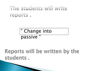 ” Change into
passive “
 