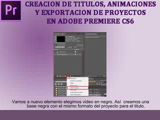 Vamos a nuevo elemento elegimos video en negro. Así creamos una 
base negra con el mismo formato del proyecto para el titulo. 
 