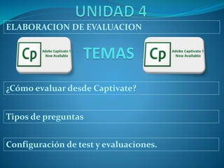 ELABORACION DE EVALUACION 
TEMAS 
¿Cómo evaluar desde Captivate? 
Tipos de preguntas 
Configuración de test y evaluaciones. 
 