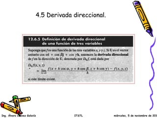 4.5 Derivada direccional. 
Ing. Álvaro Chávez Galavíz ITSTL miércoles, 5 de noviembre de 2014 
 