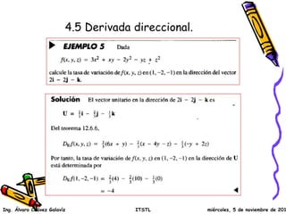 4.5 Derivada direccional. 
Ing. Álvaro Chávez Galavíz ITSTL miércoles, 5 de noviembre de 2014 
 
