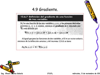 4.9 Gradiente. 
Ing. Álvaro Chávez Galavíz ITSTL miércoles, 5 de noviembre de 2014 
 