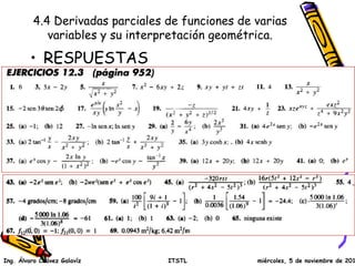 4.4 Derivadas parciales de funciones de varias 
variables y su interpretación geométrica. 
• RESPUESTAS 
Ing. Álvaro Chávez Galavíz ITSTL miércoles, 5 de noviembre de 2014 
 