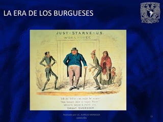 LA ERA DE LOS BURGUESES
Realizado por LIC. AURELIO MENDOZA
GARDUÑO
11
 