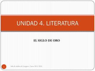 EL SIGLO DE ORO
UNIDAD 4. LITERATURA
1 Aula de adultos de Longares. Curso 2015/2016
 