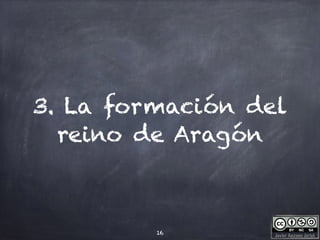 Javier Anzano Jericó
3. La formación del
reino de Aragón
16
 