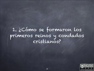 Javier Anzano Jericó
3
1. ¿Cómo se formaron los
primeros reinos y condados
cristianos?
 