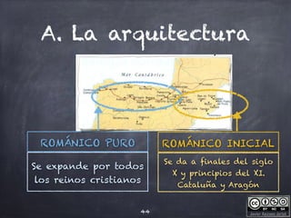 Javier Anzano Jericó
A. La arquitectura
44
Se da a finales del siglo
X y principios del XI.
Cataluña y Aragón
ROMÁNICO INICIAL
Se expande por todos
los reinos cristianos
ROMÁNICO PURO
 