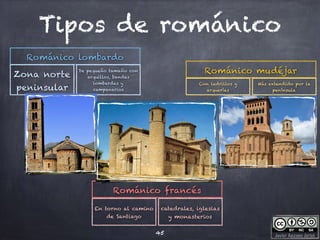 Javier Anzano Jericó
Tipos de románico
45
Románico lombardo
Románico francés
En torno al camino
de Santiago
Zona norte
peninsular
Románico mudéjar
Con ladrillos y
arquerías
De pequeño tamaño con
arquillos, bandas
lombardas y
campanarios
catedrales, iglesias
y monasterios
Más extendido por la
península
 