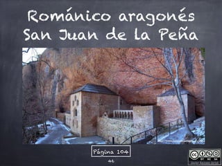 Javier Anzano Jericó
Románico aragonés
San Juan de la Peña
San Juan de la Peña
Catedral de Jaca
Iguacel, Roda de Isabena y San
Peleo de Siresa
46
Página 104
 