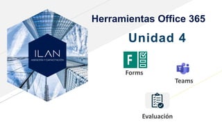 Herramientas Office 365
Unidad 4
Forms
Teams
Evaluación
 