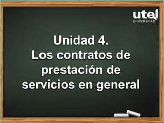 Unidad 4.
Los contratos de
prestación de
servicios en general
 
