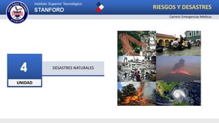 UNIDAD
4 DESASTRES NATURALES
RIESGOS Y DESASTRES
Carrera: Emergencias Médicas
 