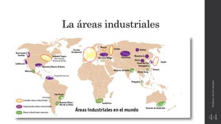 La áreas industriales
Profesor:JavierAnzano
44
 