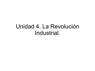 Unidad 4. La Revolución Industrial. 