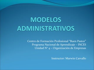 Centro de Formación Profesional “Buen Pastor”
Programa Nacional de Aprendizaje – INCES
Unidad N° 4 – Organización de Empresas

Instructor: Marwin Carvallo

 