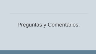 Preguntas y Comentarios.
 