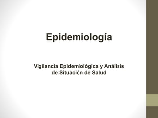 Epidemiología
Vigilancia Epidemiológica y Análisis
de Situación de Salud
 