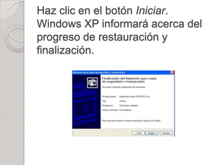 Haz clic en el botón Iniciar.
Windows XP informará acerca del
progreso de restauración y
finalización.
 