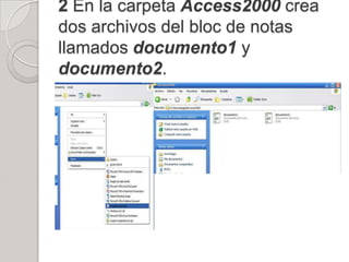 2 En la carpeta Access2000 crea
dos archivos del bloc de notas
llamados documento1 y
documento2.
 